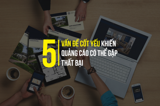 5 Vấn đề cốt yếu khiến chiến dịch quảng cáo có thể gặp thất bại- Ảnh 1.