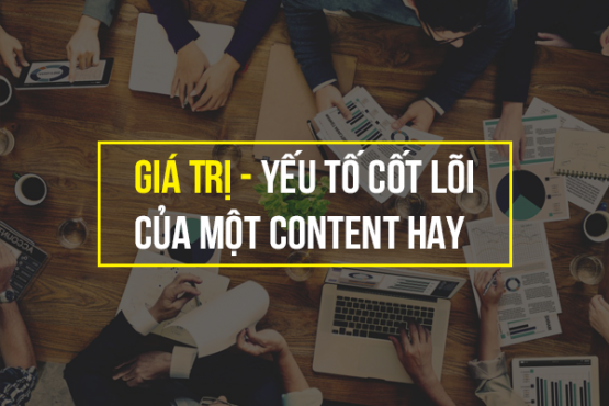 GIÁ TRỊ - Yếu tố cốt lõi của một Content hay- Ảnh 1.