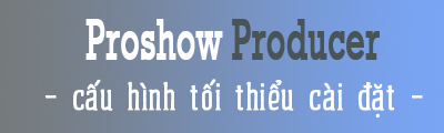 Yêu cầu cấu hình cài đặt Proshow Producer 9