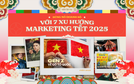 Bùng nổ doanh số cùng 7 Xu hướng Marketing Tết 2025