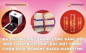 Ba thương hiệu thành công vang dội nhờ “chất kích dẫn” đặc biệt trong chiến dịch: Moment-based marketing