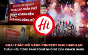 Cách khai thác mỏ vàng concert của Haidilao: Khám phá từng pain point nhỏ bé nhất của khách hàng