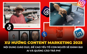 6 Xu hướng Content Marketing 2025: Nội dung giáo dục, đề cao tính người sẽ đánh bại AI và quảng cáo trả phí