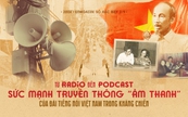 Từ Radio đến Podcast: Sức mạnh truyền thông “âm thanh” đã được Đài tiếng nói Việt Nam sử dụng trong kháng chiến như thế nào?