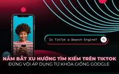 Nhìn lại xu hướng tìm kiếm trên TikTok: Mục tiêu và từ khóa của người dùng hoàn toàn khác so với Google