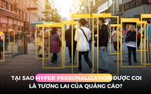 Tại sao Hyper Personalization (siêu cá nhân hoá) được coi là tương lai của quảng cáo?