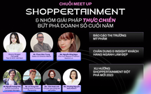 Sự kiện HOT tháng 9: Chuỗi Meet Up Shoppertainment & giải pháp thực chiến bứt phá doanh số cuối năm 2023