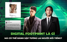 Digital Footprint là gì mà có thể đánh sập tương lai người nổi tiếng?