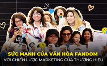 Sức mạnh từ văn hóa Fandom - Thế lực đang làm thay đổi chiến lược Marketing của thương hiệu