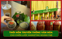 Khi yếu tố Truyền Thống Văn hóa thổi hồn cho chiến lược Marketing ngành F&B