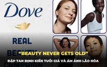 Dove ủng hộ phụ nữ trên 60 tuổi chống lại định kiến về tuổi già qua chiến dịch “Beauty Never Get Old”