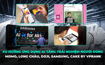 Xu hướng ứng dụng AI nhằm tăng trải nghiệm người dùng từ MoMo, Long Châu, DOJI, Samsung, Cake by VPBank