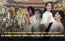 Từ cách marketing ấn tượng “Hoàng hậu cuối cùng” đến Xu hướng truyền thông phim ảnh đã thay đổi thế nào?