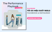 [DOWNLOAD NGAY] “Reels Performance Playbook” - Hướng dẫn tối ưu hiệu suất video Reels trên Facebook và Instagram