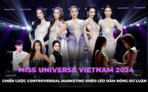 Góc nhìn truyền thông sau Miss Universe Vietnam 2024: Chiến lược Controversial marketing đầy khéo léo hâm nóng dư luận