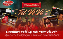 Lifebuoy trở lại với chiến dịch “Tết Vỗ Về”: Liệu có thể vượt qua cái bóng của “Tết Ổn”?