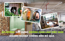 Xu hướng xây dựng không gian làm việc trong 2025 doanh nghiệp không nên bỏ qua