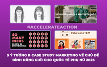 5 Ý tưởng & Case study Marketing về chủ đề Bình đẳng giới đang chiếm sóng Quốc tế phụ nữ 2025