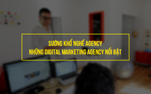 Sướng Khổ Nghề Agency - Những Digital Marketing Agency Nổi Bật