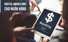 Giải pháp Digital Marketing cho Ngân hàng và các tổ chức tín dụng