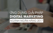 Ứng dụng Giải pháp Digital Marketing ngành Ngân hàng 2017