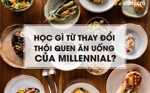 Học gì từ thay đổi thói quen ăn uống của Millennial?
