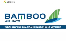Bamboo Airways: "Ngôi sao" mới của ngành hàng không Việt Nam?