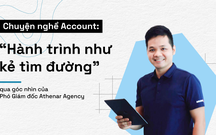Chuyện nghề Account - “Hành trình như kẻ tìm đường” qua góc nhìn của Phó Giám đốc Athenar Agency