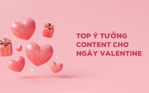 Top 20  ý tưởng Content Valentine cực "đốn tim" cho chiến dịch đột phá