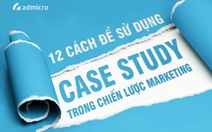 Case Study là gì? 12 Cách vận dụng Case Study trong Marketing