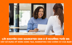 Lời khuyên cho Marketer Gen Z ở ngưỡng tuổi 30: Hãy sử dụng kỹ năng sáng tạo, marketing vào chính CV của bạn!
