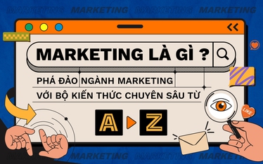 Marketing là gì? Phá đảo ngành Marketing với bộ kiến thức chuyên sâu từ A - Z