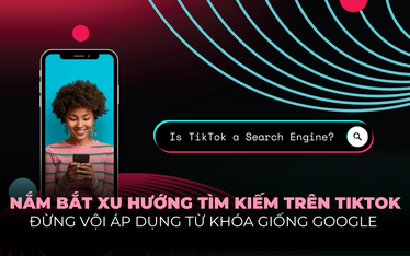 Nhìn lại xu hướng tìm kiếm trên TikTok: Mục tiêu và từ khóa của người dùng hoàn toàn khác so với Google