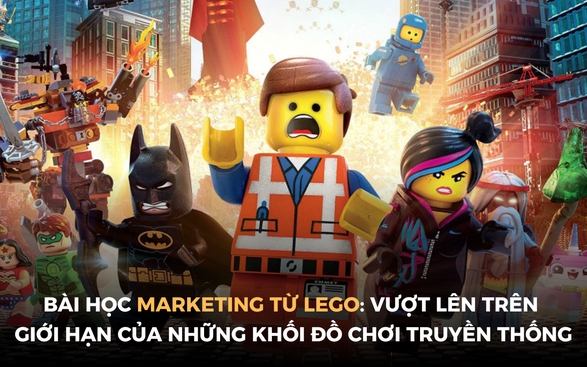 Bài học Marketing từ nhà dẫn đầu thế giới đồ chơi LEGO: Vượt lên trên giới hạn của những khối đồ chơi truyền thống