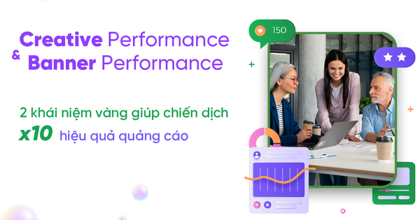 Creative Performance & Banner Performance - 2 khái niệm “vàng” giúp ...