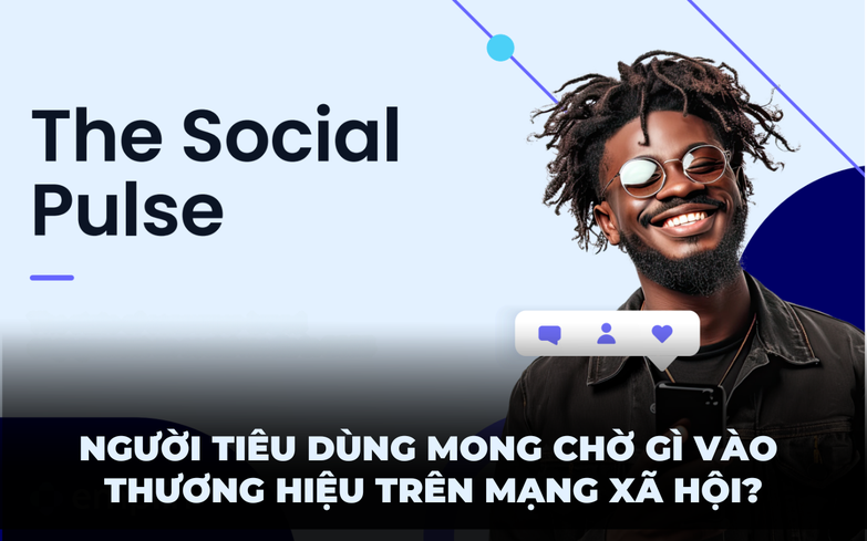 Mong muốn của người dùng với thương hiệu trên mạng xã hội: 65% tin vào UGC hơn Celeb, 64% thích nội dung về ưu đãi